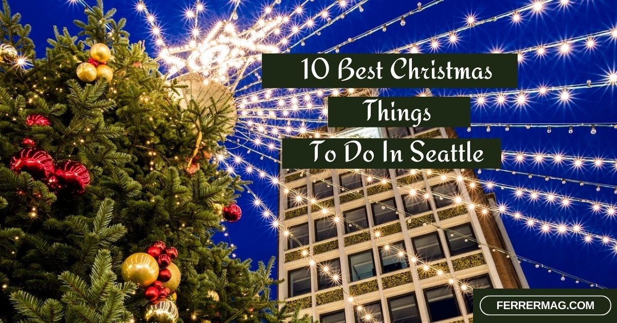 10 Best Things To Do In Seattle For Christmas